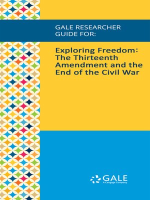 cover image of Gale Researcher Guide for: Exploring Freedom: The Thirteenth Amendment and the End of the Civil War